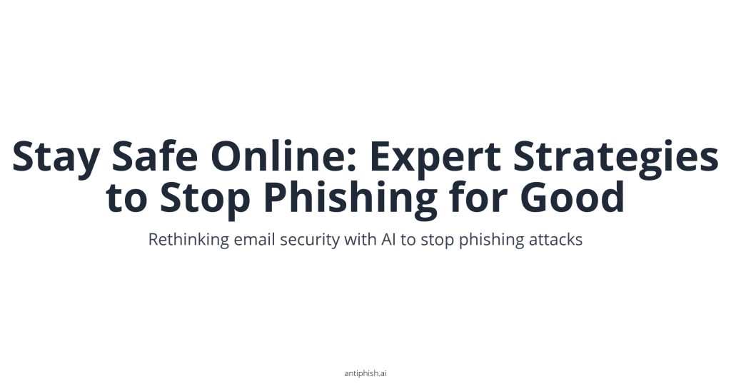 Stay Safe Online: Expert Strategies to Stop Phishing for Good