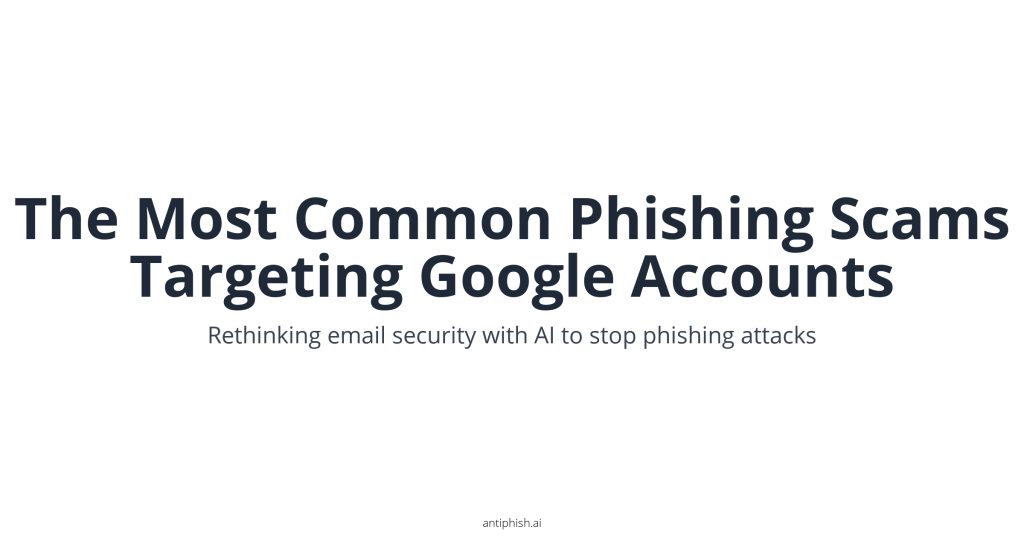 The Most Common Phishing Scams Targeting Google Accounts