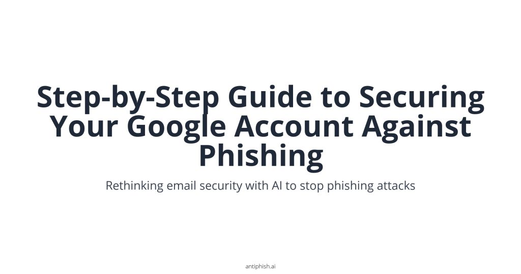 Step-by-Step Guide to Securing Your Google Account Against Phishing