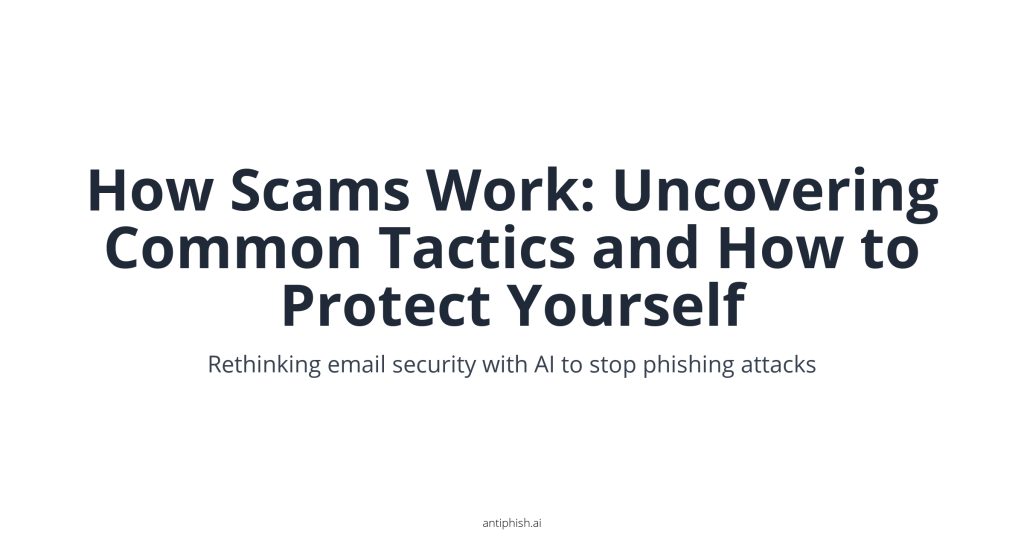 How Scams Work: Uncovering Common Tactics and How to Protect Yourself