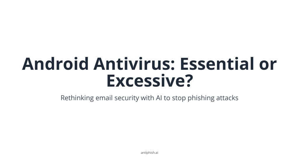 Android Antivirus: Essential or Excessive?