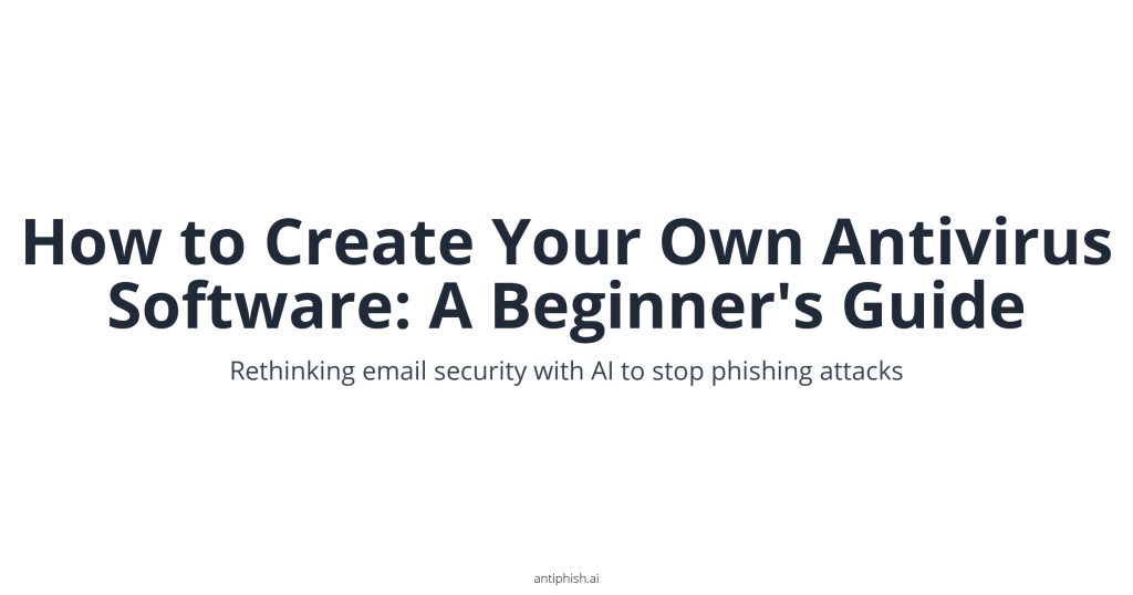 How to Create Your Own Antivirus Software: A Beginner's Guide